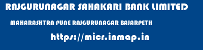 RAJGURUNAGAR SAHAKARI BANK LIMITED  MAHARASHTRA PUNE RAJGURUNAGAR BAJARPETH  micr code